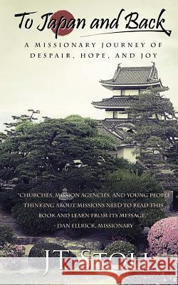 To Japan and Back: A Missionary Journey of Despair, Hope, and Joy Jt Stoll 9781976558153 Createspace Independent Publishing Platform - książka