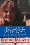 To Jeanie, With Love Burton, Eric Justin 9781973890560 Createspace Independent Publishing Platform