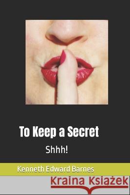 To Keep a Secret: Shhh! Kenneth Edward Barnes 9781521781913 Independently Published - książka