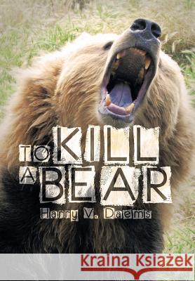 To Kill a Bear Harry V. Daems 9781483673431 Xlibris Corporation - książka