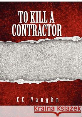 To Kill a Contractor CC Vaughn 9781456846763 Xlibris Corporation - książka