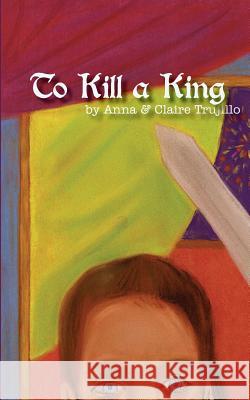 To Kill a King Anna Trujillo Claire Trujillo 9780980060089 Thrive Christian Press - książka