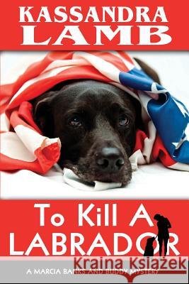 To Kill A Labrador: A Marcia Banks and Buddy Mystery Kassandra Lamb 9780990874782 Misterio Press - książka