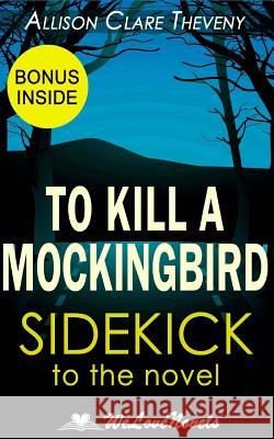 To Kill a Mockingbird: A Sidekick to the Harper Lee Novel Allison Clare Theveny Welovenovels 9781516857548 Createspace - książka