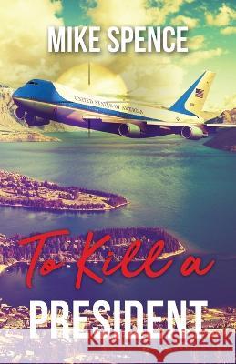 To Kill a President Mike Spence   9780473674243 Binomial Publishers - książka