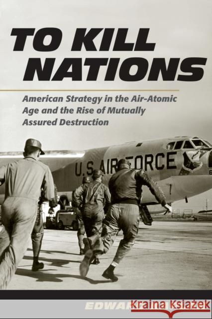 To Kill Nations: American Strategy in the Air-Atomic Age and the Rise of Mutually Assured Destruction Edward Kaplan 9781501752049 Cornell University Press - książka