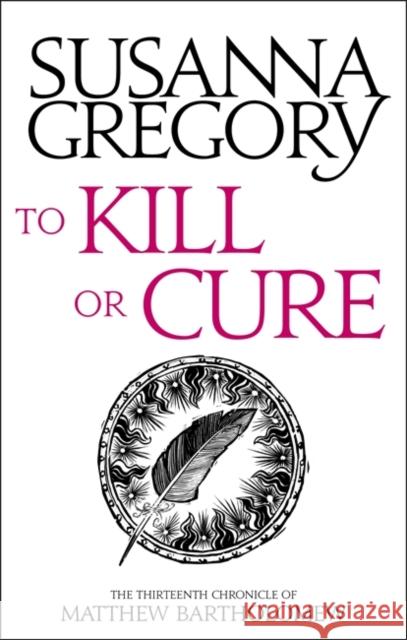 To Kill Or Cure: The Thirteenth Chronicle of Matthew Bartholomew Susanna Gregory 9780751569537 Little, Brown Book Group - książka