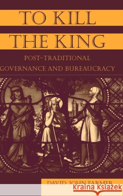 To Kill the King: Post-Traditional Governance and Bureaucracy Farmer, David John 9780765614803 M.E. Sharpe - książka