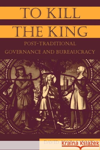 To Kill the King: Post-Traditional Governance and Bureaucracy Farmer, David John 9780765614810 M.E. Sharpe - książka