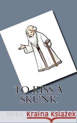 To Kiss a Skunk Mike Whitworth 9781987788860 Createspace Independent Publishing Platform - książka