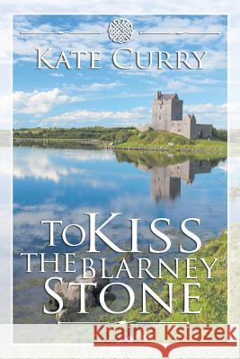 To Kiss the Blarney Stone Kate Curry 9781643007045 Covenant Books - książka