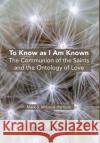 To Know as I Am Known: The Communion of the Saints and the Ontology of Love Mark McLeod-Harrison 9781622733880 Vernon Press
