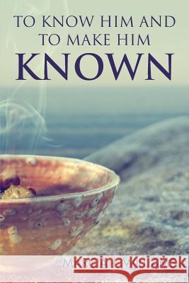 To Know Him and to Make Him Known Marcia J. Williams 9781493110544 Xlibris Corporation - książka