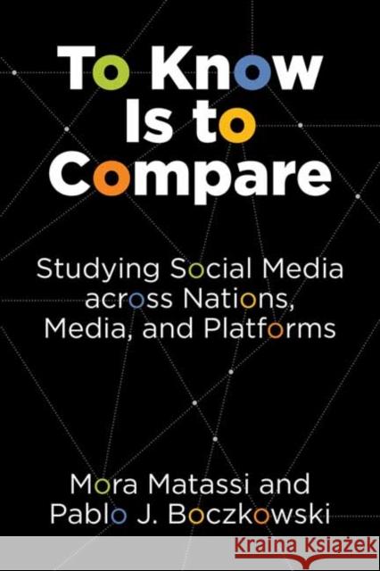 To Know Is to Compare: Studying Social Media across Nations, Media, and Platforms Pablo J. Boczkowski 9780262545938 MIT Press Ltd - książka