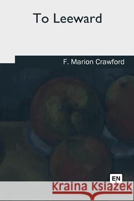 To Leeward F. Marion Crawford 9781979844307 Createspace Independent Publishing Platform - książka