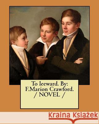 To leeward. By: F.Marion Crawford. / NOVEL / Crawford, F. Marion 9781979091626 Createspace Independent Publishing Platform - książka