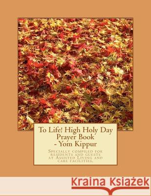 To Life! High Holy Day Prayer Book - Yom Kippur: Specially compiled for care facilities such as Assisted Living, Nursing Homes, and similar facilities Lobb, Rabbi Shafir 9781466376120 Createspace - książka