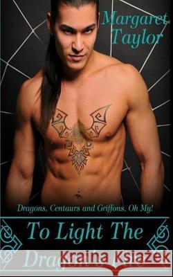 To Light The Dragon's Fire: Dragons, Griffons and Centaurs, Oh My! Taylor, Margaret 9781500516376 Createspace - książka