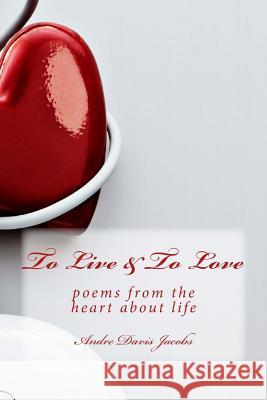 To Live & To Love: poems from the heart about life Davis Jacobs, Andre 9781973887799 Createspace Independent Publishing Platform - książka