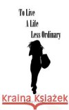 To Live a Life Less Ordinary Cooke, Michael 9781425973476 Authorhouse
