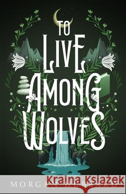 To Live Among Wolves Morgan Hubbard, Maria Spada 9798986398129 Wistful Publishing - książka