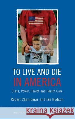 To Live and Die in America: Class, Power, Health and Healthcare Chernomas, Robert 9780745332123  - książka