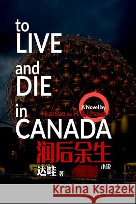 To Live and Die in Canada 润后余生 Huai Bao 9781988641706 Huai Bao - książka