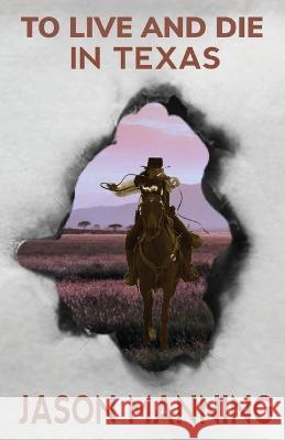 To Live and Die in Texas Jason Manning   9781680683042 Ethan Ellenberg Literary Agency - książka