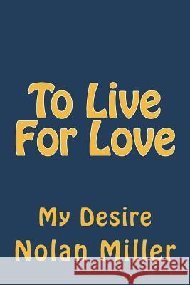 To Live For Love: Is My desire Miller, Nolan 9781721882304 Createspace Independent Publishing Platform - książka