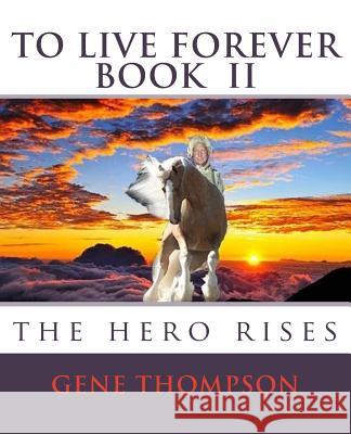 To Live Forever - The Hero Rises Gene Thompson Julie McDonough 9781500639822 Createspace - książka