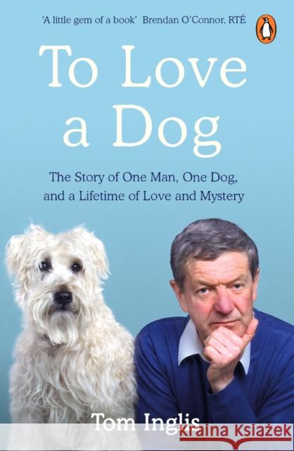 To Love a Dog: The Story of One Man, One Dog, and a Lifetime of Love and Mystery Tom Inglis 9780241988510 Penguin Group - książka