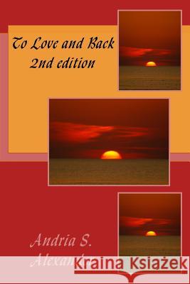 To Love and Back: 2nd edition Alexander, Andria S. 9781533259844 Createspace Independent Publishing Platform - książka