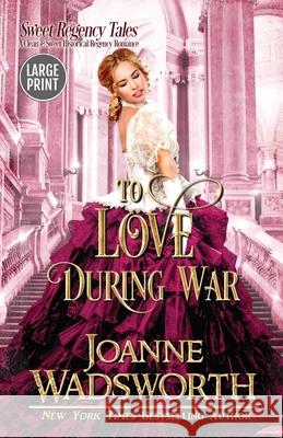 To Love During War: A Clean & Sweet Historical Regency Romance (Large Print) Joanne Wadsworth 9781990034206 Joanne Wadsworth - książka