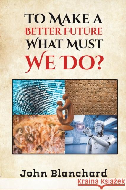 To Make a Better Future: What Must We Do? John Blanchard 9781398458246 Austin Macauley Publishers - książka