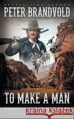 To Make A Man: Classic Western Series Peter Brandvold 9781639771127 Wolfpack Publishing LLC - książka