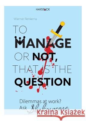 To Manage or Not, That Is the Question: Dilemmas at Work? Ask Shakespeare Wiemer Renkema, Patricia Daniels, Cíntia Taylor 9789461262752 Haystack Publishing - książka