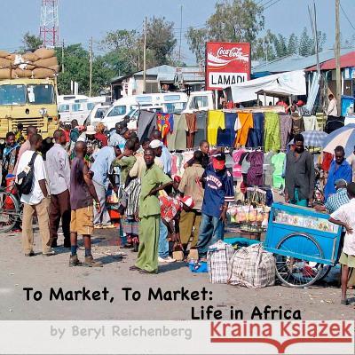 To Market, To Market: Life in Africa Reichenberg, Beryl 9781542487627 Createspace Independent Publishing Platform - książka