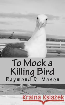 To Mock a Killing Bird Raymond D. Mason 9781500881436 Createspace - książka