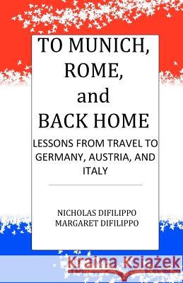 To Munich, Rome, and back Home: Lessons From Travel to Germany, Austria, and Italy Difilippo, Margaret 9781468121322 Createspace - książka