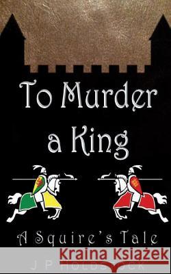 To Murder a King J. P. Holdstock 9781532852084 Createspace Independent Publishing Platform - książka