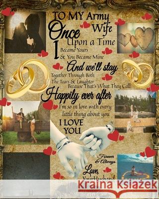To My Army Wife Once Upon A Time I Became Yours & You Became Mine And We'll Stay Together Through Both The Tears & Laughter: 14th Anniversary Gifts Fo Scarlette Heart 9783347025820 Infinit Love - książka