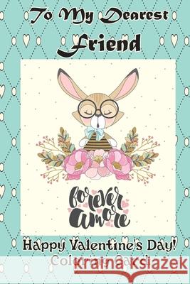 To My Dearest Friend: Happy Valentine's Day! Coloring Card Florabella Publishing 9781983660825 Createspace Independent Publishing Platform - książka