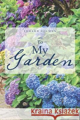To My Garden Edward Holman 9781665508247 AuthorHouse - książka