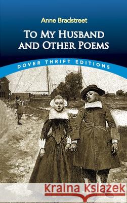 To My Husband and Other Poems Anne D. Bradstreet Dover Thrift Editions                    Robert Hutchinson 9780486414089 Dover Publications - książka