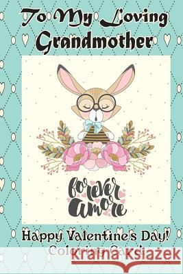To My Loving Grandmother: Happy Valentine's Day! Coloring Card Florabella Publishing 9781983657320 Createspace Independent Publishing Platform - książka