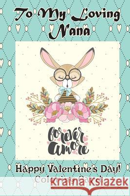 To My Loving Nana: Happy Valentine's Day! Coloring Card Florabella Publishing 9781983658297 Createspace Independent Publishing Platform - książka