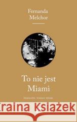 To nie jest Miami MELCHOR FERNANDA 9788367515122 ART RAGE - książka