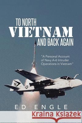 To North Vietnam and Back Again: A Personal Account of Navy A-6 Intruder Operations in Vietnam Engle, Ed 9781493118250 Xlibris Corporation - książka