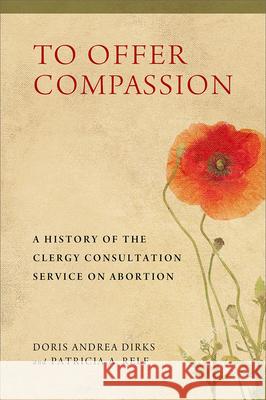 To Offer Compassion: A History of the Clergy Consultation Service on Abortion Doris A. Dirks Patricia Relf 9780299311308 University of Wisconsin Press - książka