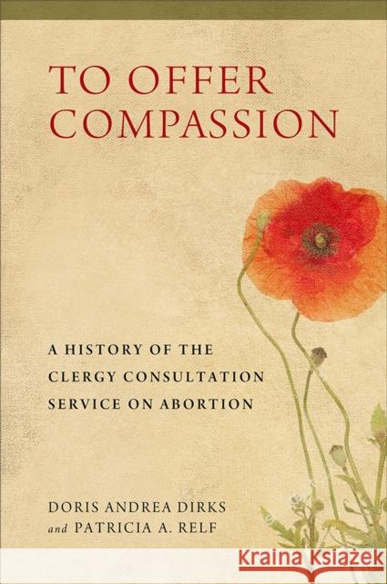 To Offer Compassion: A History of the Clergy Consultation Service on Abortion Doris Andrea Dirks Patricia A. Relf 9780299311346 University of Wisconsin Press - książka